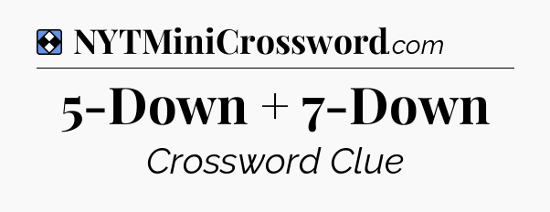 Solution: 5-Down + 7-Down - NYT Mini Crossword