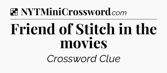 Solution: Friend of Stitch in the movies - NYT Crossword