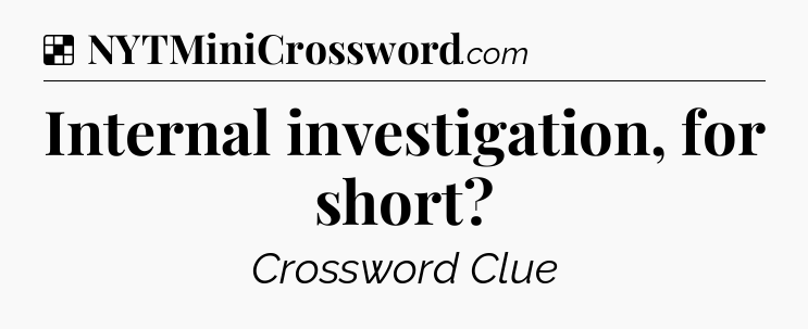 Solution: Internal investigation, for short - NYT Crossword