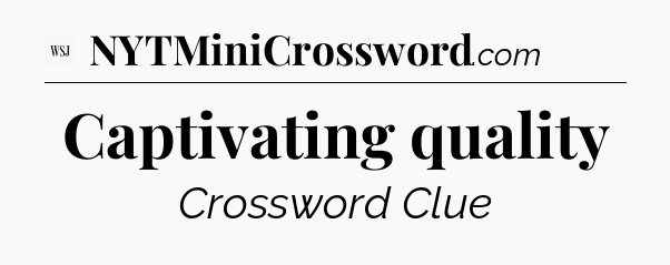 Captivating quality - WSJ Crossword