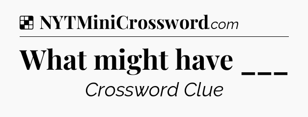 Solution: What might have ___ - NYT Crossword