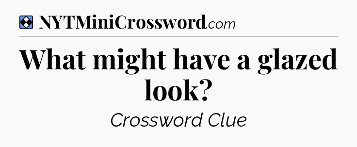 Solution: What might have a glazed look - NYT Mini Crossword