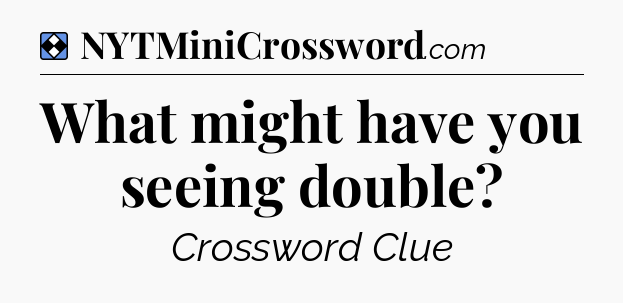Solution: What might have you seeing double - NYT Mini Crossword