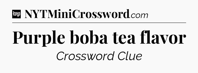 Purple boba tea flavor Crossword Clue