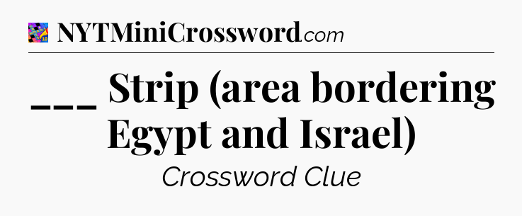 ___ Strip (area bordering Egypt and Israel) Crossword Clue