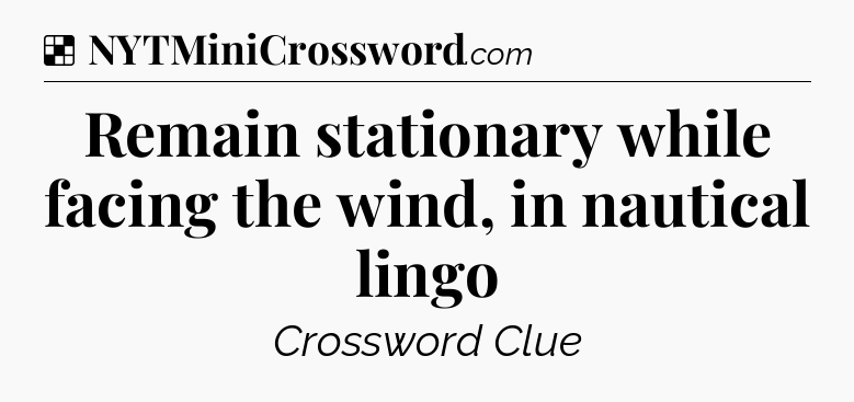 Solution: Remain stationary while facing the wind, in nautical lingo - NYT Crossword
