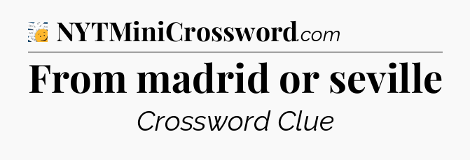 From madrid or seville - 7 Little Words
