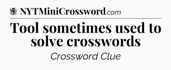 Tool sometimes used to solve crosswords Crossword Clue