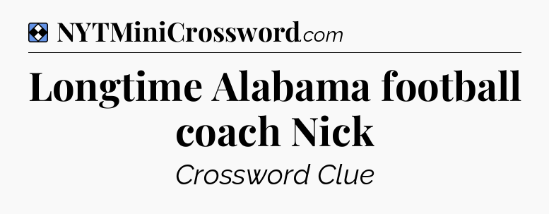 Solution: Longtime Alabama football coach Nick - NYT Mini Crossword