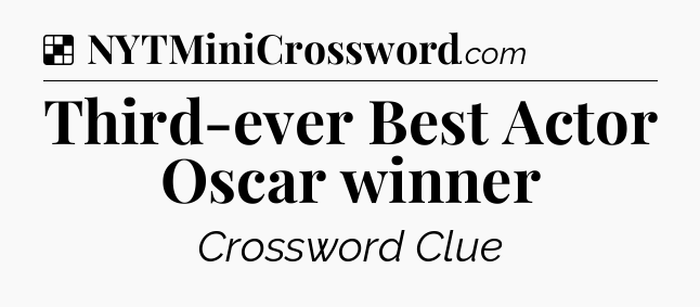 Solution: Third-ever Best Actor Oscar winner - NYT Crossword
