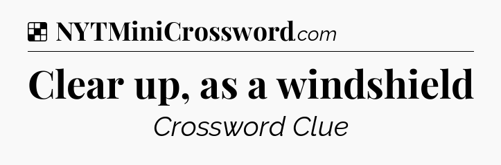 Solution: Clear up, as a windshield - NYT Crossword