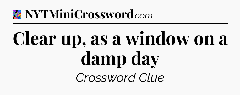 Clear up, as a window on a damp day Crossword Clue