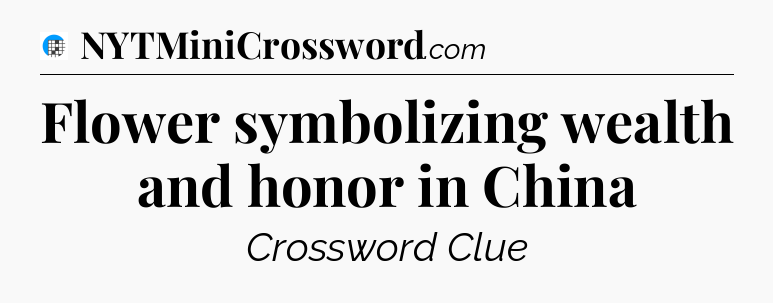 Flower symbolizing wealth and honor in China Crossword Clue