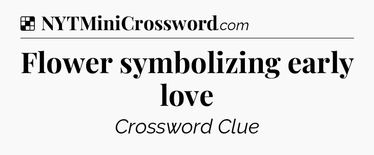 Solution: Flower symbolizing early love - NYT Crossword