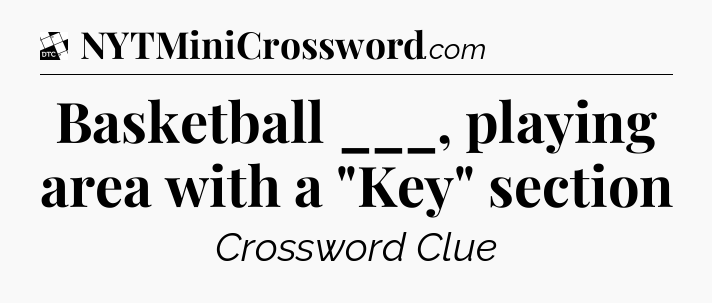 Basketball ___, playing area with a 