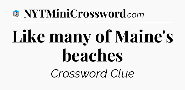 Like many of Maine's beaches Crossword Clue