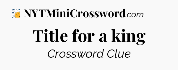 Title for a king - 7 Little Words