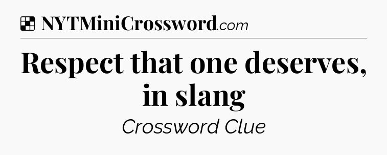 Solution: Respect that one deserves, in slang - NYT Crossword