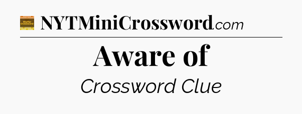 Aware of crossword clue Eugene Sheffer
