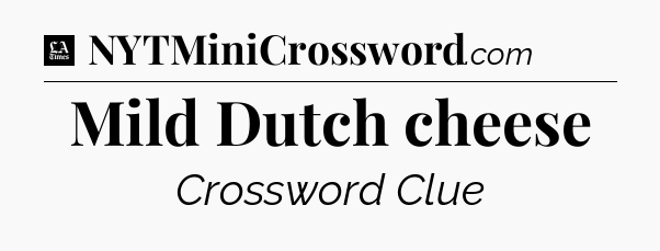 Mild Dutch cheese - LA Times Crossword