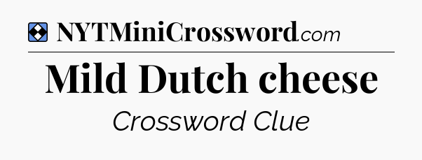 Solution: Mild Dutch cheese - NYT Mini Crossword