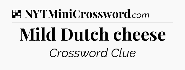 Solution: Mild Dutch cheese - NYT Crossword