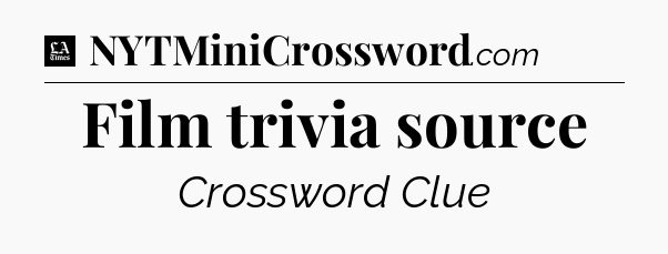 Film trivia source - LA Times Crossword