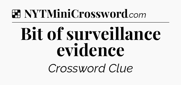 Solution: Bit of surveillance evidence - NYT Crossword