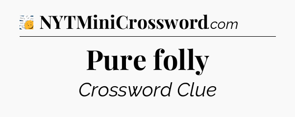 Pure folly - 7 Little Words