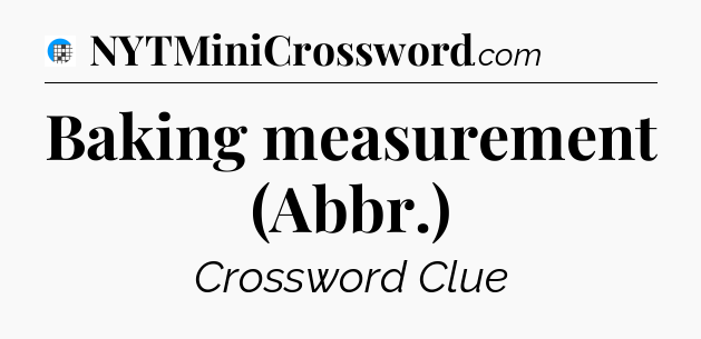Baking measurement (Abbr.) Crossword Clue