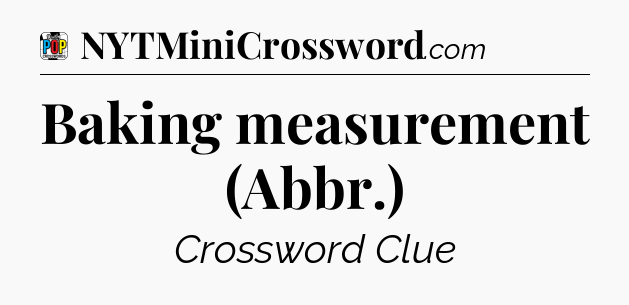 Baking measurement (Abbr.) Crossword Clue
