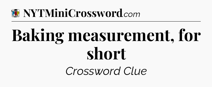 Baking measurement, for short Crossword Clue