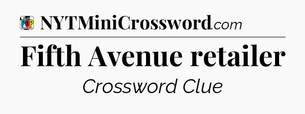 Fifth Avenue retailer Crossword Clue