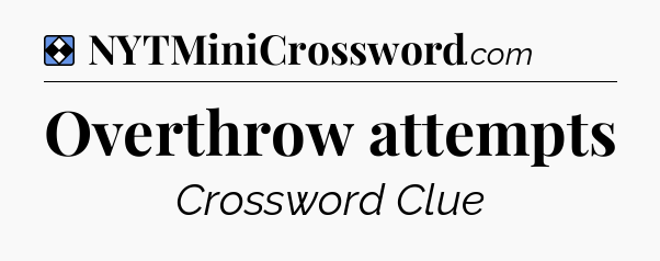 Solution: Overthrow attempts - NYT Mini Crossword