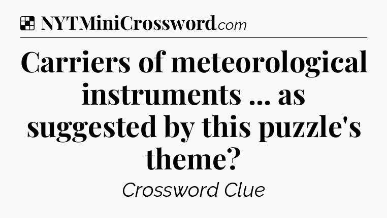 Solution: Carriers of meteorological instruments ... as suggested by this puzzle's theme - NYT Crossword