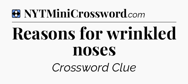 Solution: Reasons for wrinkled noses - NYT Mini Crossword