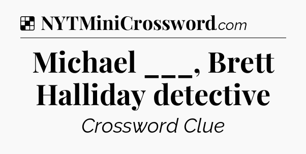Solution: Michael ___, Brett Halliday detective - NYT Crossword