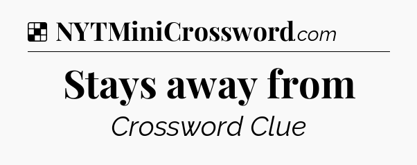 Solution: Stays away from - NYT Crossword