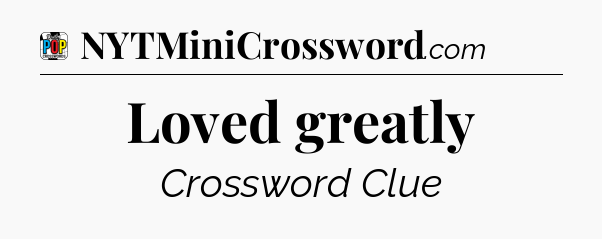 Loved greatly Crossword Clue