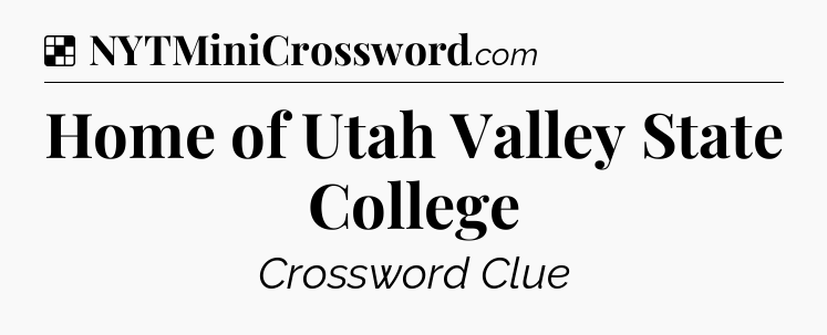 Solution: Home of Utah Valley State College - NYT Crossword