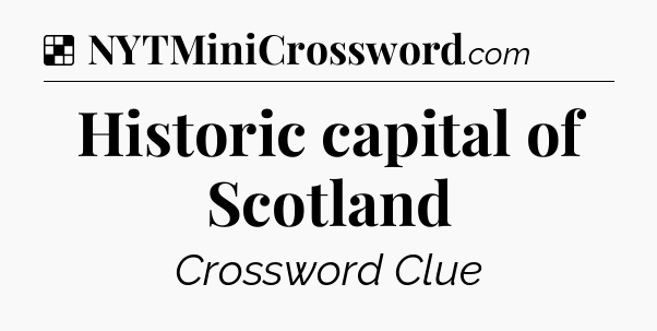Solution: Historic capital of Scotland - NYT Crossword
