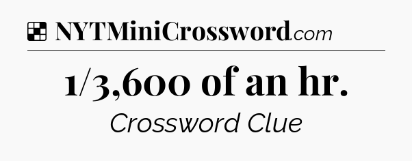 Solution: 1/3,600 of an hr - NYT Crossword