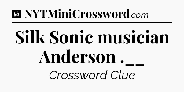 Silk Sonic musician Anderson .__ - LA Times Crossword