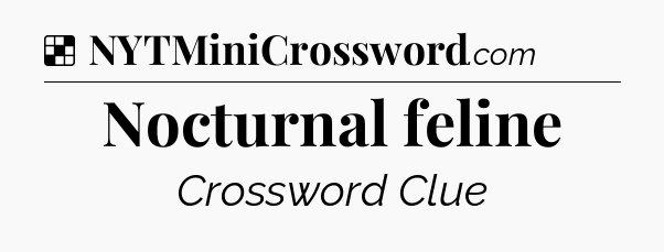 Solution: Nocturnal feline - NYT Crossword