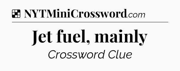 Solution: Jet fuel, mainly - NYT Crossword