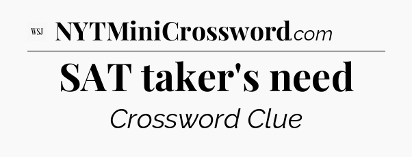 SAT taker's need - WSJ Crossword