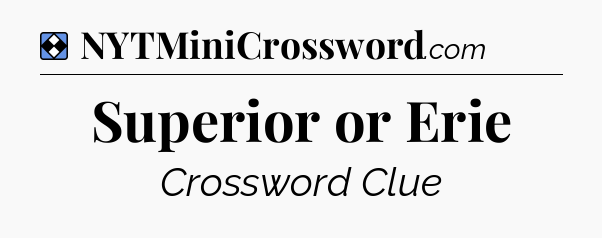 Solution: Superior or Erie - NYT Mini Crossword