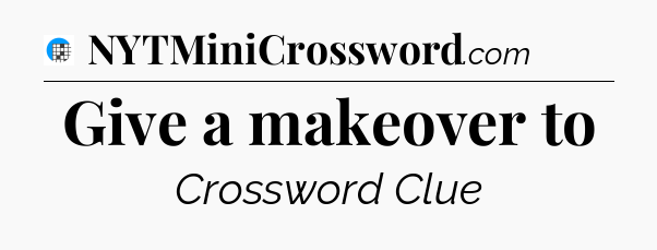 Give a makeover to Crossword Clue