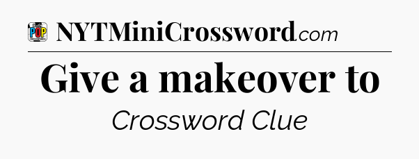 Give a makeover to Crossword Clue
