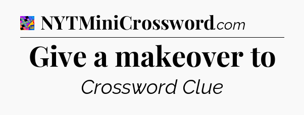 Give a makeover to Crossword Clue